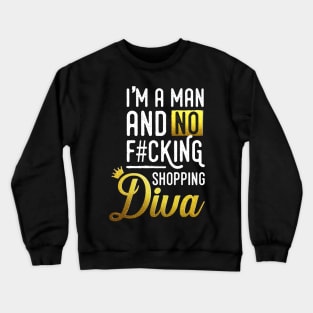 I'm a man and no f#cking shopping diva Crewneck Sweatshirt